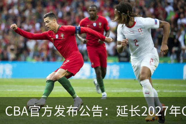 CBA官方发布公告：延长2027年CBA全明星周末承办单位的公开征集